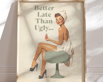 better late than ugly print, sage green Bathroom Wall Art funny Retro Vintage 70s Poster Pin Up Trendy Aesthetic Girly Teenage  (UNFRAMED)