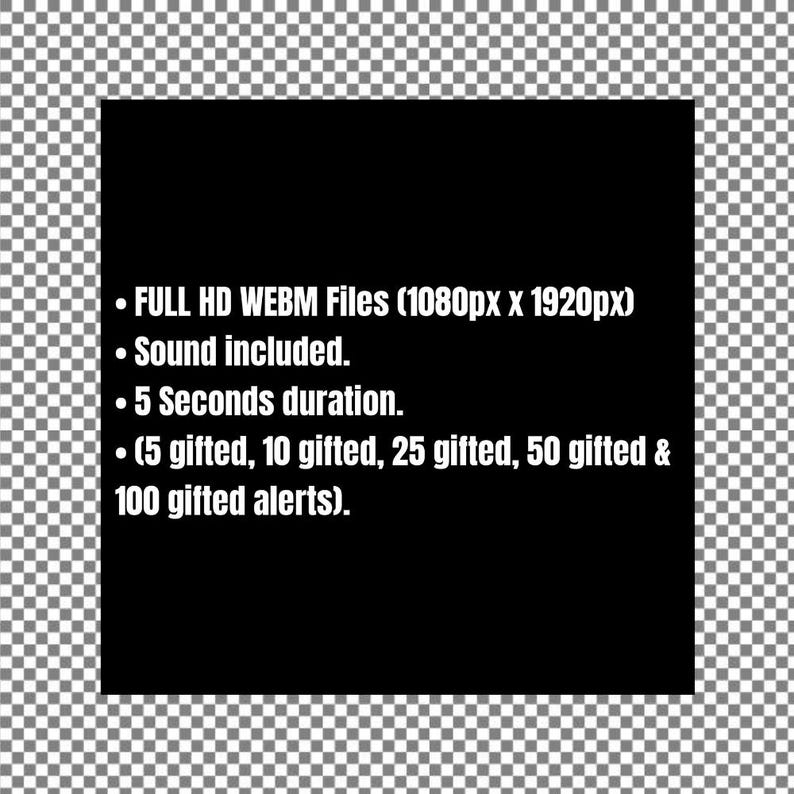 May include: Black and white text on a black background. The text reads: "FULL HD WEBM Files (1080px x 1920px)" "Sound included." "5 Seconds duration." "(5 gifted, 10 gifted, 25 gifted, 50 gifted & 100 gifted alerts)."