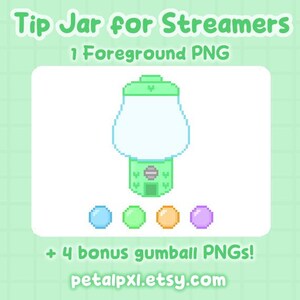 May include: A pixel art graphic of a light green gumball machine with a clear glass globe and a coin slot, accompanied by four separate circular gumballs in blue, green, orange, and purple. The text reads Tip Jar for Streamers, 1 Foreground PNG, + 4 bonus gumball PNGs!, and petalpxl.etsy.com.