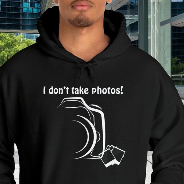 I Don't Take Photos Photographer Hoodie Gift for Photographer Funny Quote Hoody Photography Gift Sweatshirt Photo Taker Camera Hoodie