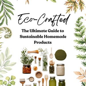 Eco-Crafted : Le guide ultime des produits faits maison durables - Comprend plus de 40 recommandations de produits et recettes d'artisanat écologiques