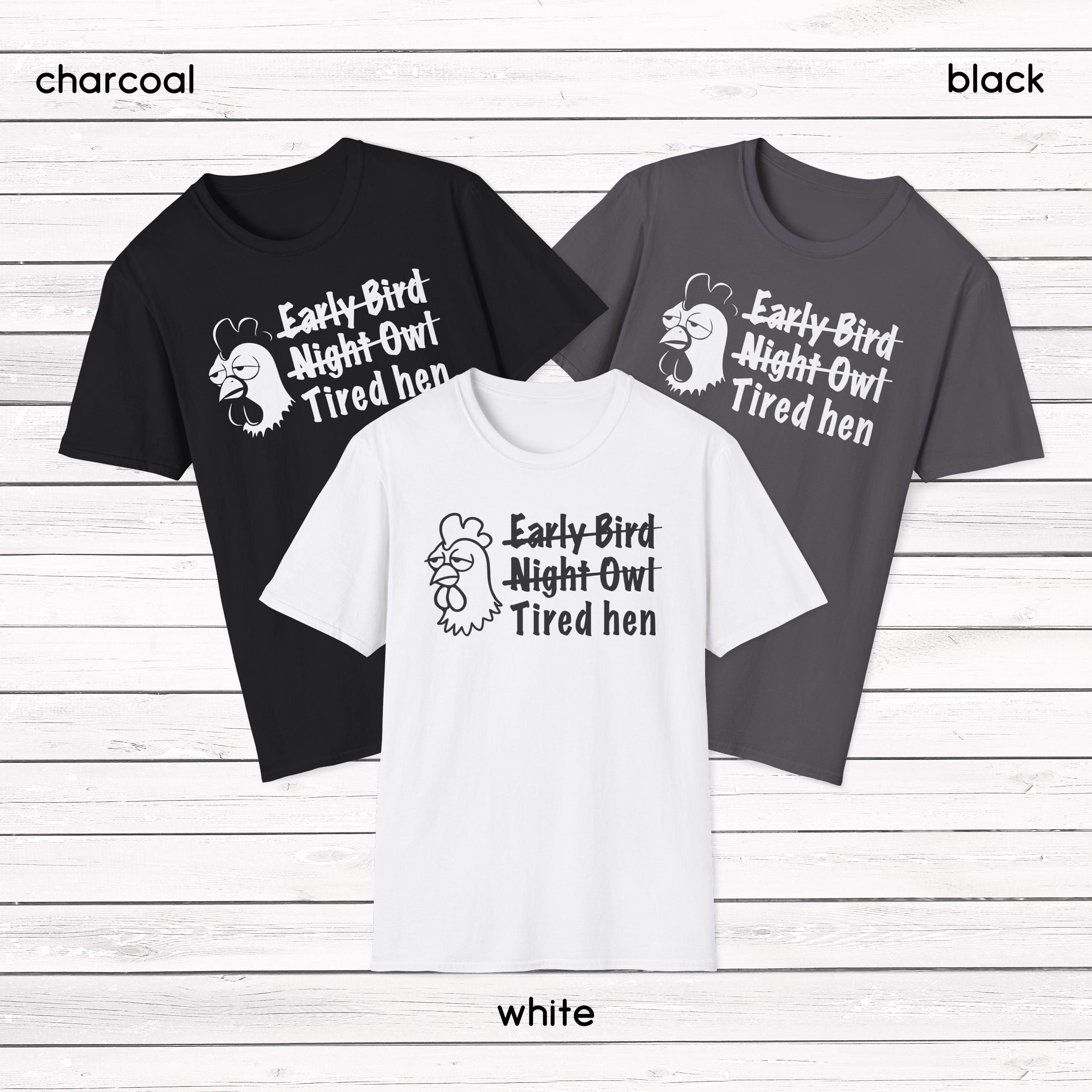 Funny Early Bird, Night Owl, Tired Hen Sweatshirt or T-shirt,Animal Lovers, Casual Wear, Gifts for F