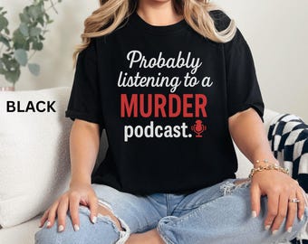 Funny Crime Show Shirt, Detective Humor TShirt, True Crime Gift, Unisex Graphic Tee, Probably Listening To A Murder Podcast Tee