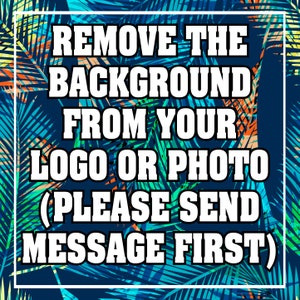 May include: A blue background with a tropical leaf pattern. White text reads "REMOVE THE BACKGROUND FROM YOUR LOGO OR PHOTO (PLEASE SEND MESSAGE FIRST)"