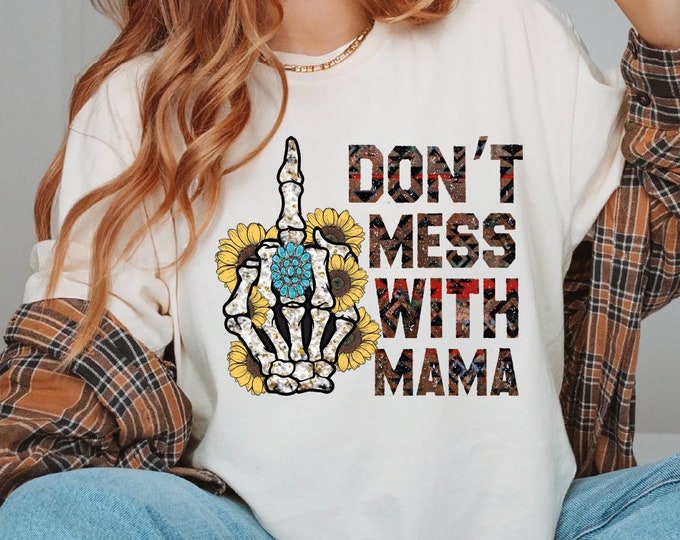 Don't Mess With Mama Shirt, Skeleton Mama Shirt, Funny Middle Finger Mom Shirt, Sarcastic Mother's Day Shirt, Gothic Mama Shirt, Western Mom