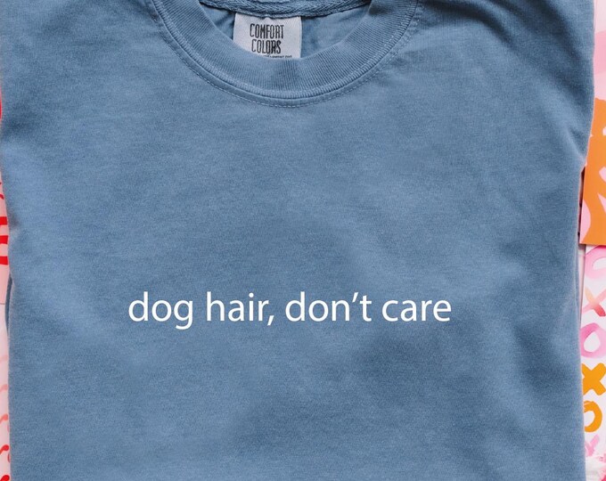 Comfort Colors Dog Hair Don't Care Shirt, Dog Person Tee, Funny Sarcastic Shirt, New Puppy Gifts, Dog Mom Dog Dad Tee, Introvert Dog Owner