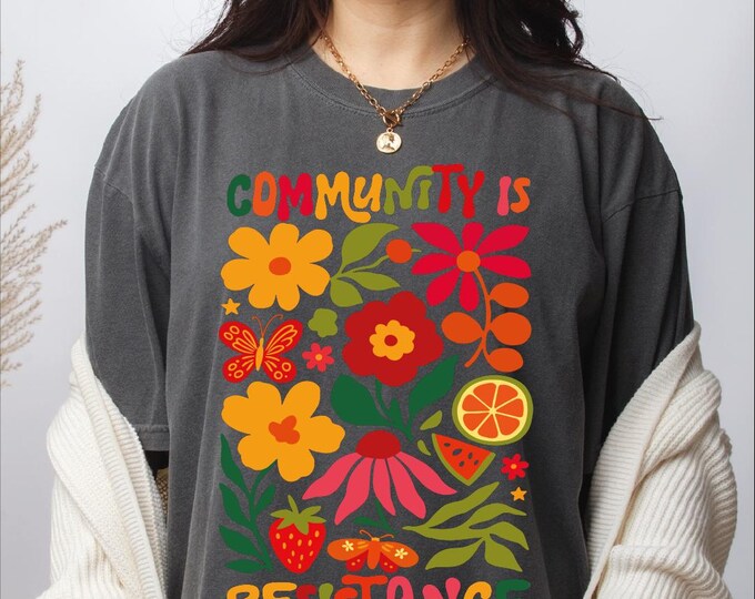 Comfort Colors Community is Resistance Shirt, Floral Political Activism Shirt, Progressive Anti Fascism Wildflower Gift Idea, Anti Trump Tee