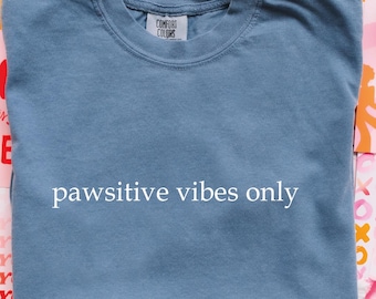 Comfort Colors Pawsitive Vibes Only Shirt, Funny Cat Dog Lover, Emotional Support Pet Tee, Mental Health Humor Gift for Pet Moms and Dads