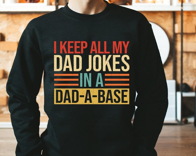 I Keep All My Dad Jokes In A Dad-a-Base Sweatshirt, New Dad Sweatshirt, Dad Hoodie, Father's Day Sweatshirt, Best Dad Sweatshirt