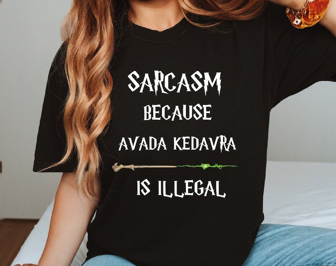 Sarcasm Because Avada Kedavra Is Illegal Shirt, Wizard Shirt, Magic Wand Shirt, Trending Shirt, Wizard School Shirt, Superhero Shirt, Unisex
