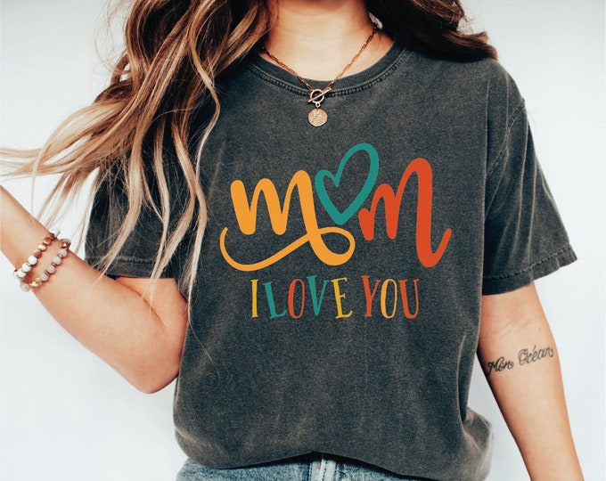 I Love You Mom Shirt, Mom Love Shirt, Mother's Day Shirt, I Love You Mama Shirt, Mother's Day Gift Shirt, Birthday Gift For My Mother