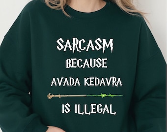 Sarcasm Because Avada Kedavra Is Illegal Sweatshirt, Wizard Sweatshirt, Magic Wand Hoodie, Wizard School Sweatshirt, Superhero Sweatshirt