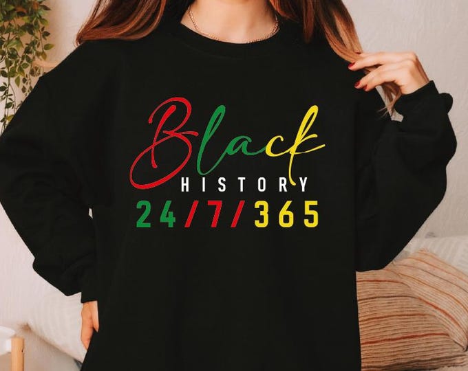 Black History Sweatshirt, Black History Hoodie, 24/7/365 African American Sweater, Human Rights Sweatshirt, Black Lives Matter Sweater