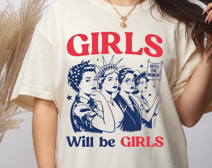 Comfort Colors Girls Will Be Girls Shirt, Feminist Tee, Women Empowerment Graphic Tee, Retro 4th of July Shirt,Independence Day Gift for Her