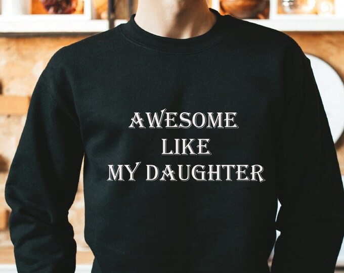 Fathers Day Gift, Awesome Like My Daughters Sweatshirt, Funny Hoodie Men - Gift from Daughter, Dad Sweatshirt - Husband Sweatshirt