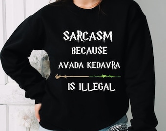Sarcasm Because Avada Kedavra Is Illegal Sweatshirt, Wizard Sweatshirt, Magic Wand Hoodie, Wizard School Sweatshirt, Superhero Sweatshirt