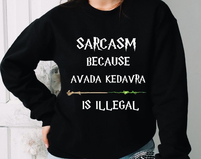 Sarcasm Because Avada Kedavra Is Illegal Sweatshirt, Wizard Sweatshirt, Magic Wand Hoodie, Wizard School Sweatshirt, Superhero Sweatshirt