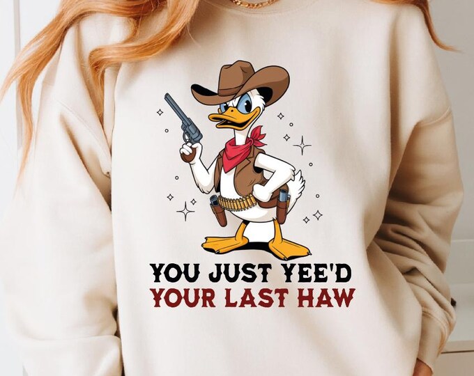 You Just Yee'd Your Last Haw Sweatshirt, Funny Duck Sweater, Duck Cowboy Hoodie,Last Haw Sweater, Funny Disney Cowboy Sweater,Funny Cowgirl
