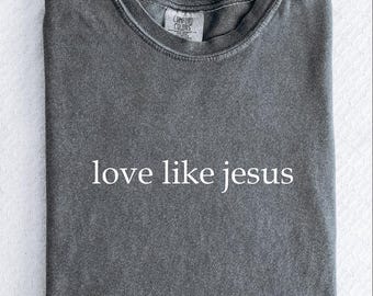 Comfort Colors Love Like Jesus Shirt, Inspirational Shirt, Christian Shirt, Religious Mom Shirt, Christian Apparel Gift, Bible Verse Shirt