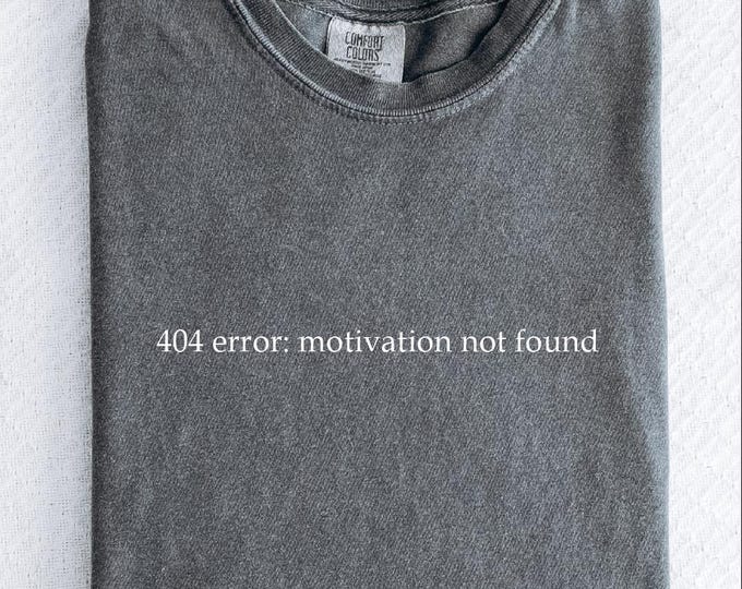 Comfort Colors 404 Error Motivation Not Found Tshirt, Adult Humor Shirt, Funny Quote Graphic Tee, Sarcastic Gift for Friend, Modern Humor