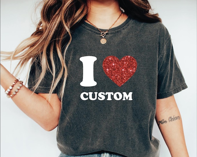 I Love Custom Shirt, Personalized I Love Shirt, Faux Glitter Heart Custom Shirt, Custom Valentines Day Gift, Custom I Love Gift,Gift For Her