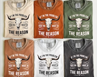 Comfort Colors If I'm The Problem Then You Might Be The Reason Shirt, Western Shirt, Country Music Concert Shirt, Country Bull Skull T-Shirt