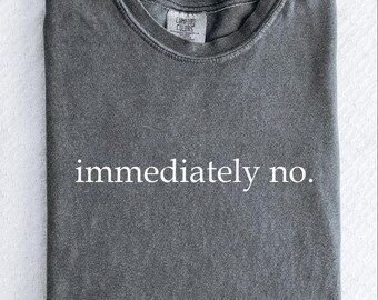 Immediately No Shirt: Funny Sarcastic Comfort Colors Tee