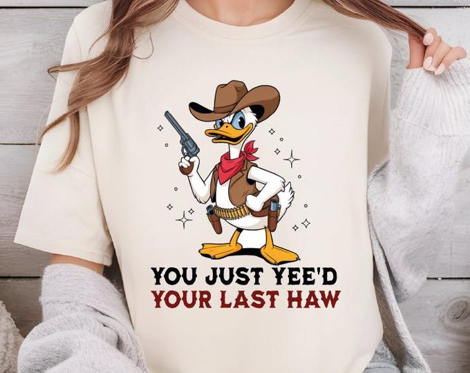You Just Yee'd Your Last Haw Shirt, Funny Duck Shirt, Duck Cowboy Shirt, Last Haw Shirt, Funny Disney Cowboy Shirt, Funny Cowgirl Shirt