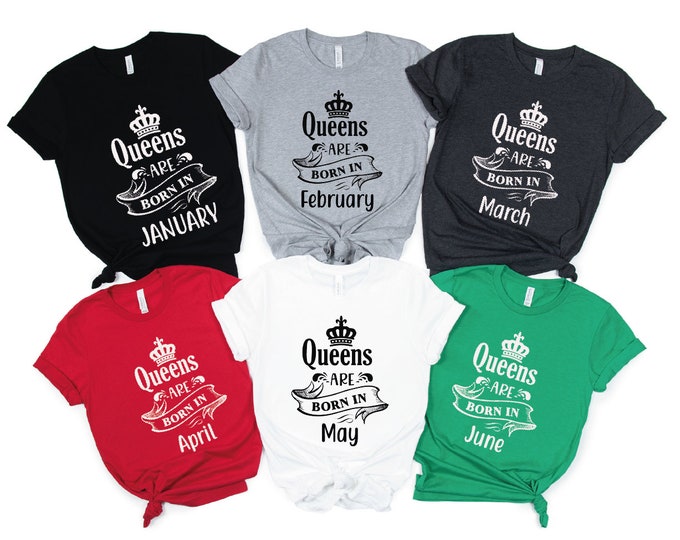 Queens Are Born In Shirts, Birthday Queen Shirt, All 12 Months Available, My Birthday Month Shirt, Birthday Gift For Women, Birthday Girl