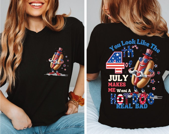 You Look Like The 4th Of July Shirt, Makes Me Want a Hot dog Real Bad Tshirt, Comfort Colors Patriotic Tee Gift, Hot Dog 4th July Shirt, USA