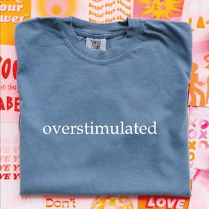 Comfort Colors Overstimulated Shirt: Gen Z Sarcastic Tee