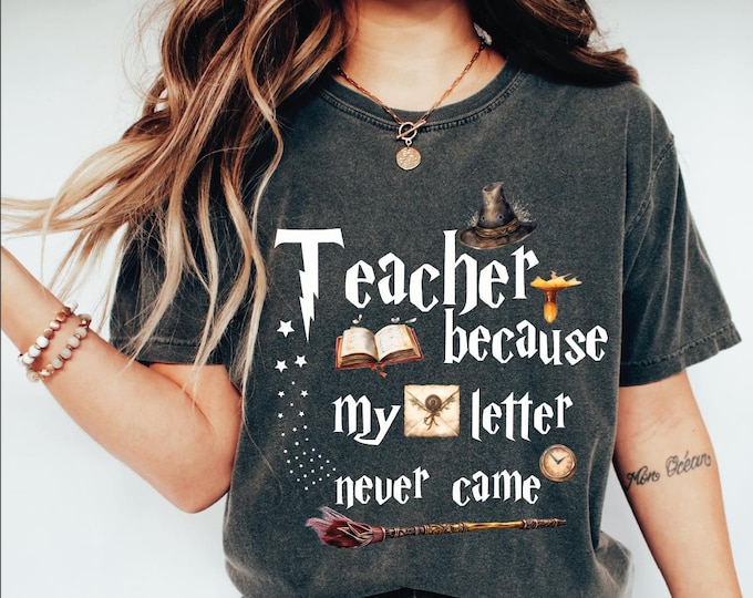 Teacher Because My Letter Never Came Shirt, Halloween Teacher Shirt, Back To School Shirt, Gift For Teacher, Wizard Shirt,Last Day of School