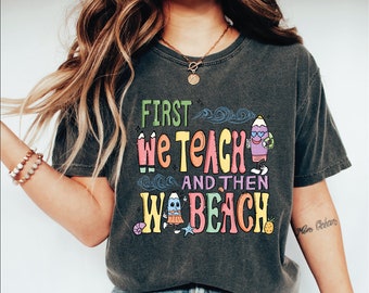 First Teach Then Beach Shirt, First We Teach Then We Beach Shirt, Funny Teacher Summer Vacation Shirt, Teacher Summer Shirt, End Of School