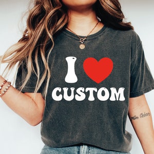 I Love Custom Shirt, Personalized I Love Shirt, I Heart Custom Shirt, Custom Valentines Day Gift, Custom I Love Shirt, I Love Shirt