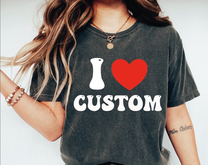 I Love Custom Shirt, Personalized I Love Shirt, I Heart Custom Shirt, Custom Valentines Day Gift, Custom I Love Shirt, I Love Shirt
