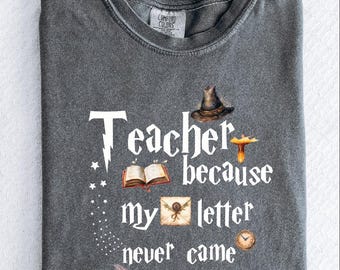 Teacher Because My Letter Never Came Shirt, Comfort Colors Wizard Teacher Shirt, Back To School Shirt, Gift For Teacher, Last Day of School