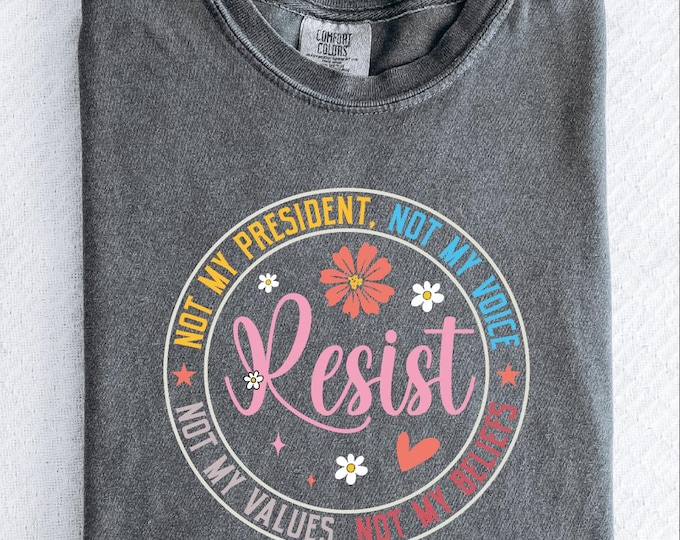Floral Resist Anti Trump Comfort Colors Shirt, Not My President Shirt, Floral Resist Anti-Fascism, Not My President Not My Voice Democracy
