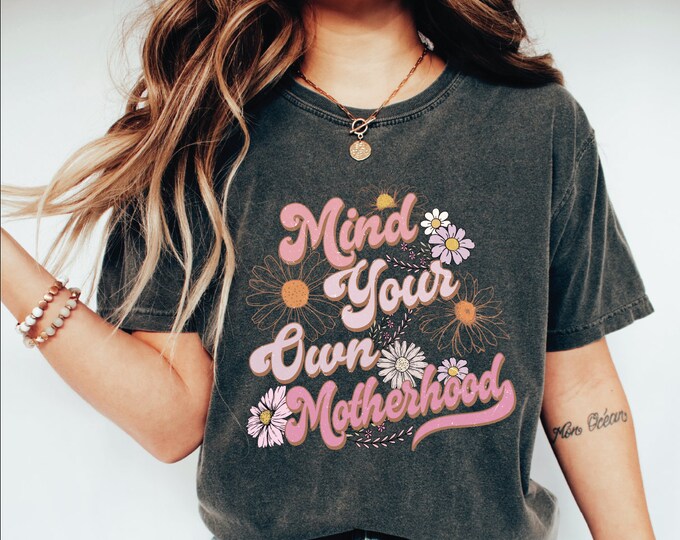 Mind Your Own Motherhood Shirt, Boho Mother Shirt, Funny Mom Shirt, Mom Life Shirt, Floral Mama Shirt, Mothers Day Gift, Cool Mama Shirt