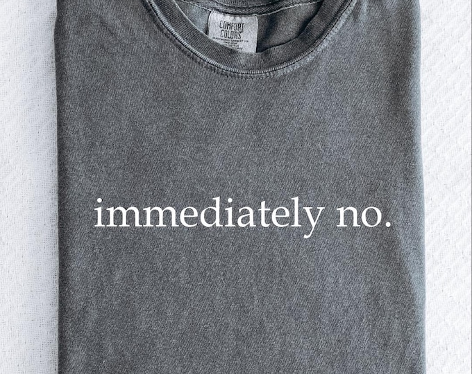 Immediately No Shirt, Funny Humor Comfort Colors Shirt, Adult Humor Shirt, Sarcastic Shirt, Funny Statement Shirt, Sarcasm Shirt for Women