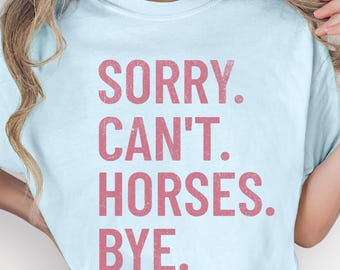 Sorry Can't Horses Bye Funny Shirt, Gift for Horse Lover, Equestrian shirt, Horse Lover Crewneck, Barn Addict Funny Tee