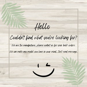 May include: Text on a woodgrain background with a green leafy design on either side. The text reads "Hello Couldn't find what you're looking for? We are the manufacturer, please contact us for your bulk orders. We can make any model you have in your mind. Just send message."