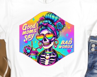 Good Moms Say Bad Words PNG 300dpi, Funny Sublimation, Funny Skeleton Sarcastic Mama T-shirt, Trendy Skull Sweary Mother PNG, Sarcastic Png