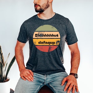 Funny Men&#39;s Shirts , Sarcastic Shirt, Joke Shirt, Hilarious Shirt, Funny Women&#39;s Tee, Graphic Tee, Shhhhhhhut dafaqup
