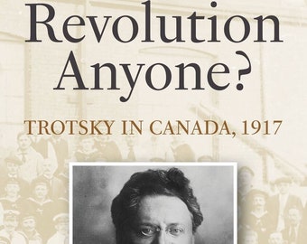 Revolution Anyone? Trotsky in Canada, 1917    ***PRICE DROP-was 19.99- NOW 14.99***