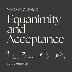 Può includere: Una grafica in bianco e nero con il testo "Yoga Sequence: Equanimity and Acceptance" e quattro pose di yoga con figure stilizzate. Il testo "60-75 minutes" è sotto le pose.