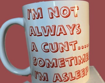 I'm Not Always a Cu*t 11oz ceramic mug - Novelty Mug, Funny Mug, Handmade Gift, Office Mug, Gift for friends