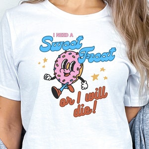 I Need A Sweet Treat Or I Will Die Funny Shirt, Going to get a Little Treat T Shirt, Character Donut Cartoon Unisex T-Shirt Unisex Tee