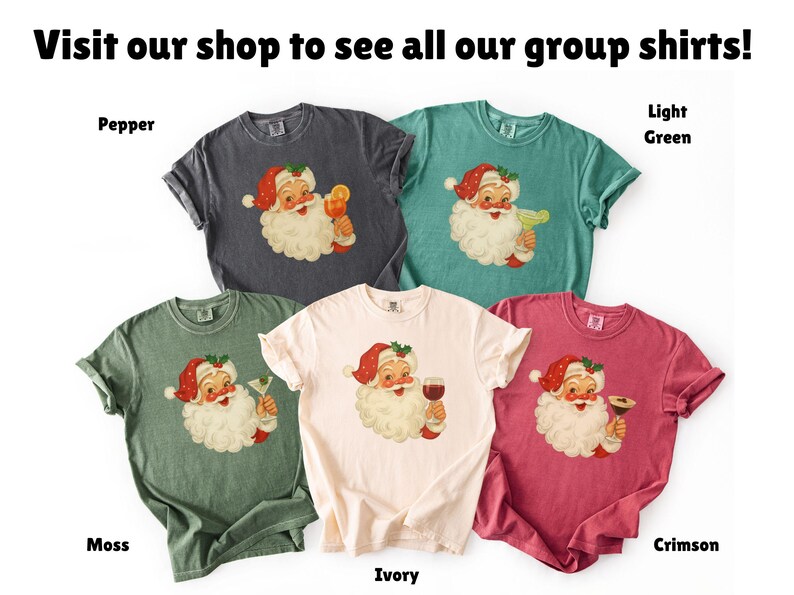 May include: A collection of five t-shirts in various colors: pepper, light green, moss, ivory, and crimson. Each shirt features a Santa Claus graphic with a cocktail or wine glass. The text "Visit our shop to see all our group shirts!" is at the top.