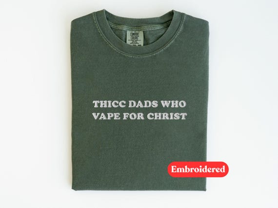 Funny Embroidered Shirt, Meme Shirts, Unhinged Shirts, Oddly Specific Shirts, Gag Gift Shirt, Thicc Dads Who Vape For Christ, Silly T-shirts
