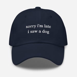 Sorry I'm Late I Saw A Dog Hat, Dog Lover Hat, Embroidered Dad Hat, Cute Dog Hat, Dog Lover Gift Hat, Dog Owner Hat, Funny Dog Hats
